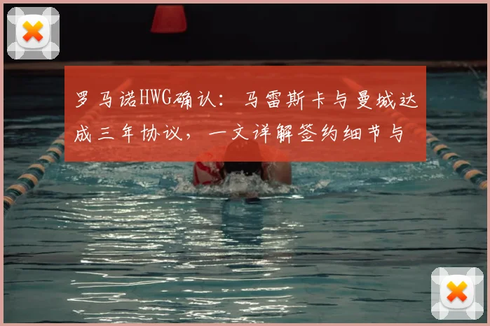 罗马诺HWG确认：马雷斯卡与曼城达成三年协议，一文详解签约细节与未来影响